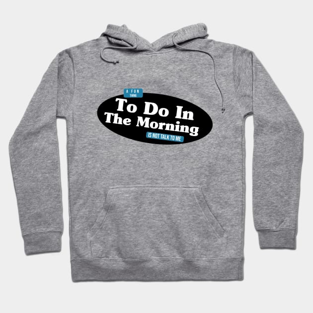 A Fun Thing To Do In the Morning Is Not Talk To Me Hoodie by Officail STORE